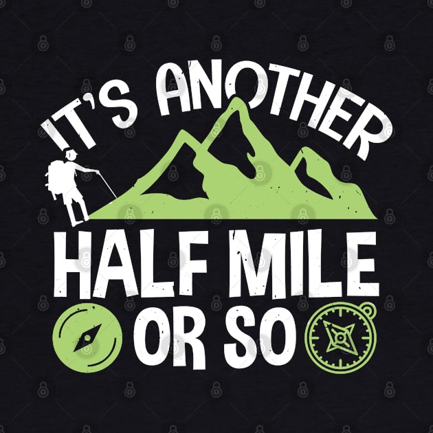 Funny Hiking Gift, It's Another Half Mile Or So by TabbyDesigns